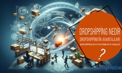 Dropshipping Nedir? Nasıl Çalışır? Avantaj ve Dezavantajlar