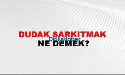 Dudak Sarkıtmak Deyiminin Anlamı Nedir?