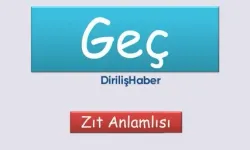 Geç Zıt Anlamlısı Nedir?