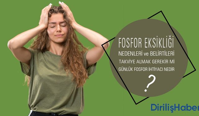 Fosfor Eksikliğinin Belirtileri Nelerdir? Nasıl Giderilir?