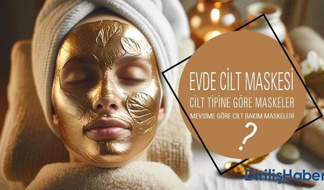 Cilt Tipi ve Mevsime Göre Evde Cilt Bakımı Maskeleri