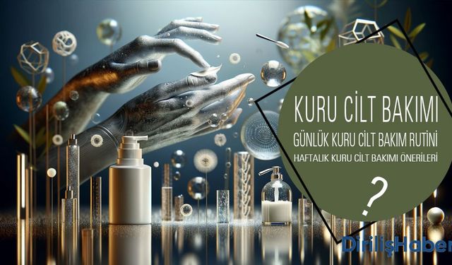 Kuru cilt Bakımı Nasıl Yapılır? Günlük Bakım Rutini