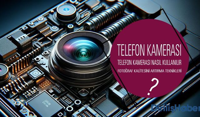 Telefon Kamerası Nasıl Kullanılır? Fotoğrafçılık İpuçları