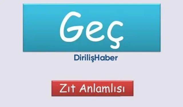 Geç Zıt Anlamlısı Nedir?